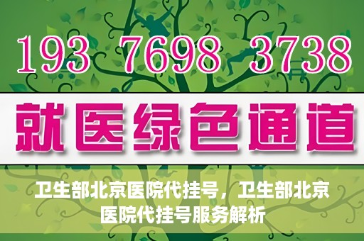 卫生部北京医院代挂号，卫生部北京医院代挂号服务解析