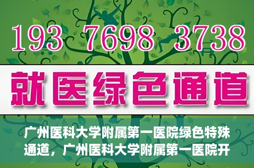 广州医科大学附属第一医院绿色特殊通道，广州医科大学附属第一医院开通绿色特殊通道为患者保驾护航
