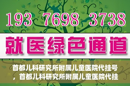 首都儿科研究所附属儿童医院代挂号，首都儿科研究所附属儿童医院代挂号服务详解