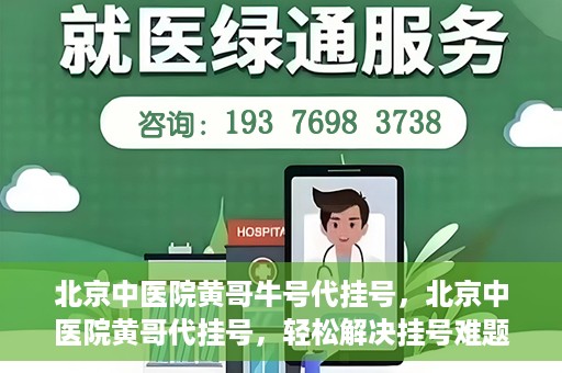 北京中医院黄哥牛号代挂号，北京中医院黄哥代挂号，轻松解决挂号难题