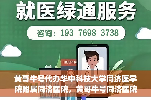 黄哥牛号代办华中科技大学同济医学院附属同济医院，黄哥牛号同济医院代办服务，专业助力就医无忧！
