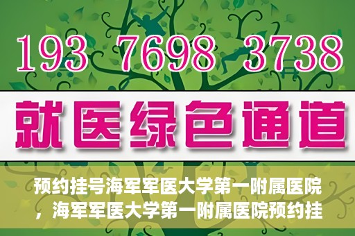 预约挂号海军军医大学第一附属医院，海军军医大学第一附属医院预约挂号服务启动