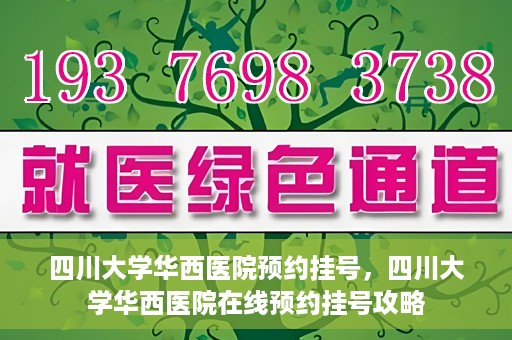 四川大学华西医院预约挂号，四川大学华西医院在线预约挂号攻略