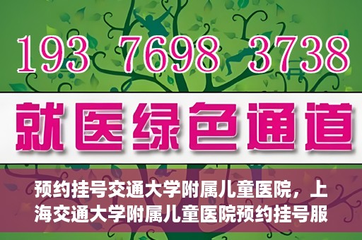 预约挂号交通大学附属儿童医院，上海交通大学附属儿童医院预约挂号服务启动