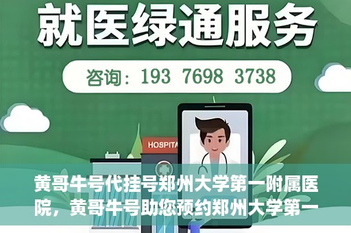 黄哥牛号代挂号郑州大学第一附属医院，黄哥牛号助您预约郑州大学第一附属医院挂号服务