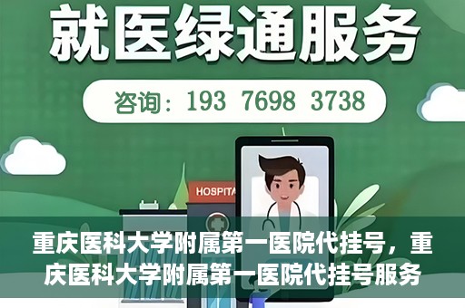重庆医科大学附属第一医院代挂号，重庆医科大学附属第一医院代挂号服务详解