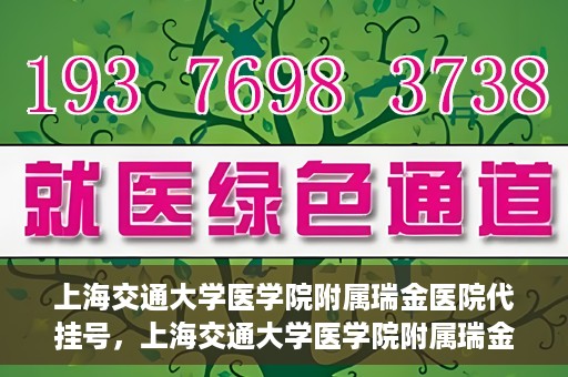 上海交通大学医学院附属瑞金医院代挂号，上海交通大学医学院附属瑞金医院代挂号服务详解