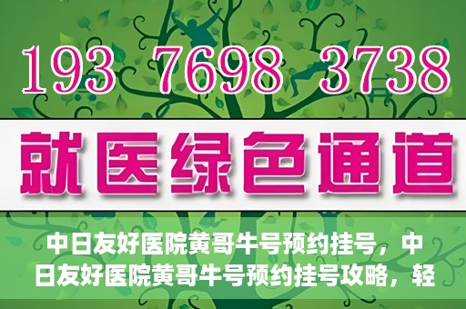 中日友好医院黄哥牛号预约挂号，中日友好医院黄哥牛号预约挂号攻略，轻松挂号，健康无忧！