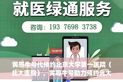 黄哥牛号代预约北京大学第一医院（北大医院），黄哥牛号助力预约北大医院——北京大学第一医院权威预约服务开启