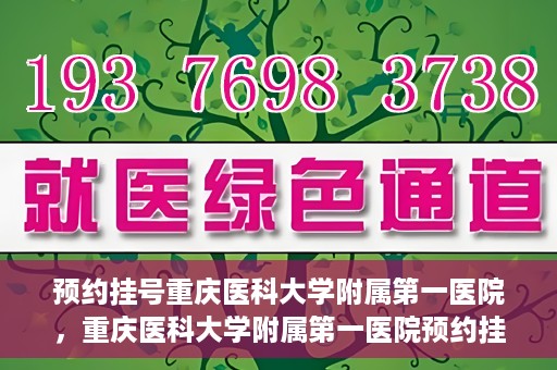 预约挂号重庆医科大学附属第一医院，重庆医科大学附属第一医院预约挂号服务启动