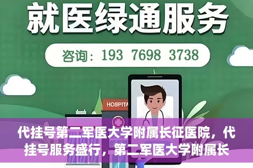 代挂号第二军医大学附属长征医院，代挂号服务盛行，第二军医大学附属长征医院探索与应对
