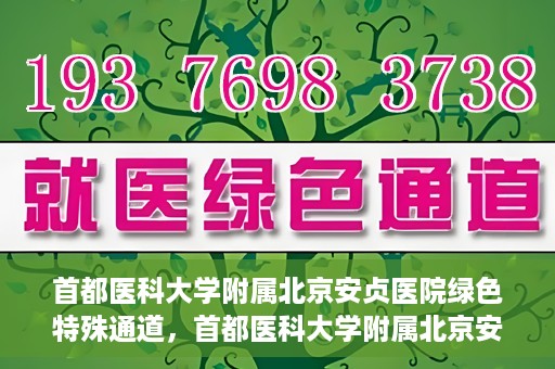 首都医科大学附属北京安贞医院绿色特殊通道，首都医科大学附属北京安贞医院绿色特殊通道，健康守护的紧急通道