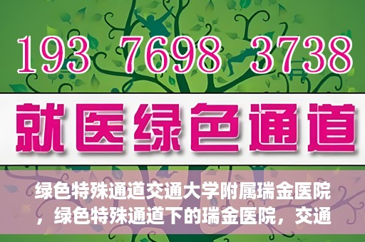 绿色特殊通道交通大学附属瑞金医院，绿色特殊通道下的瑞金医院，交通大学附属瑞金医院的探索与实践