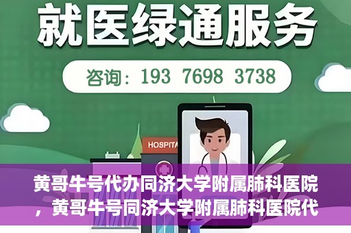 黄哥牛号代办同济大学附属肺科医院，黄哥牛号同济大学附属肺科医院代办服务