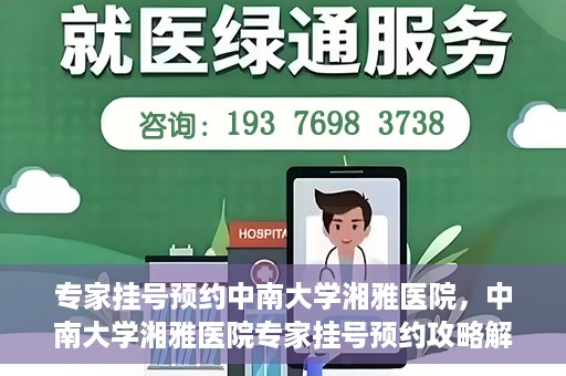 专家挂号预约中南大学湘雅医院，中南大学湘雅医院专家挂号预约攻略解析