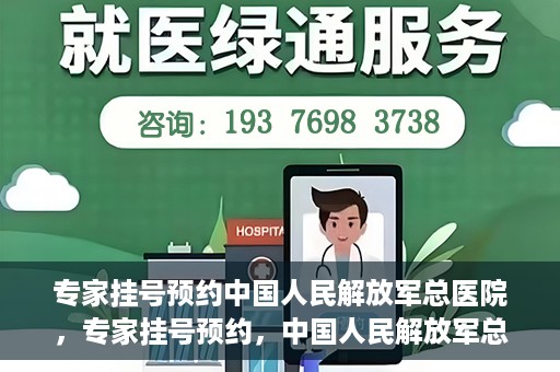 专家挂号预约中国人民解放军总医院，专家挂号预约，中国人民解放军总医院就医攻略