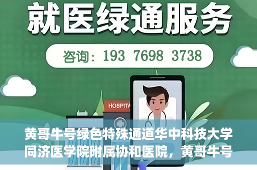 黄哥牛号绿色特殊通道华中科技大学同济医学院附属协和医院，黄哥牛号开启绿色特殊通道，华中科技大学同济医学院附属协和医院助力健康中国行动