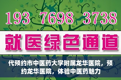 代预约市中医药大学附属龙华医院，预约龙华医院，体验中医药魅力