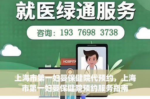 上海市第一妇婴保健院代预约，上海市第一妇婴保健院预约服务指南