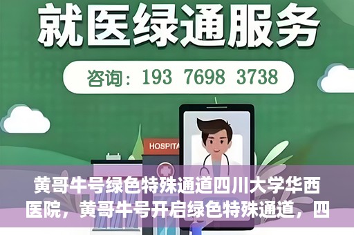 黄哥牛号绿色特殊通道四川大学华西医院，黄哥牛号开启绿色特殊通道，四川大学华西医院倾力支援