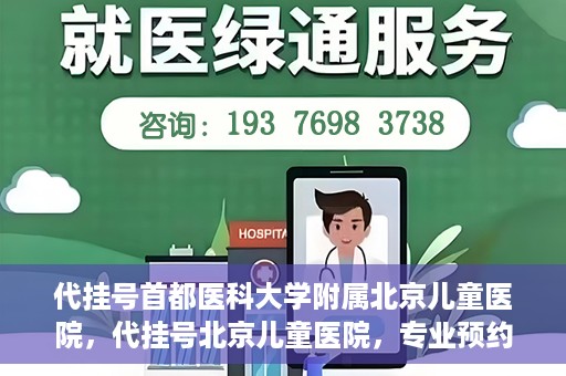 代挂号首都医科大学附属北京儿童医院，代挂号北京儿童医院，专业预约挂号服务