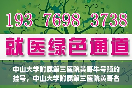 中山大学附属第三医院黄哥牛号预约挂号，中山大学附属第三医院黄哥名医牛号预约挂号攻略