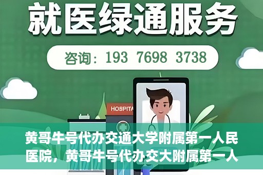 黄哥牛号代办交通大学附属第一人民医院，黄哥牛号代办交大附属第一人民医院业务办理攻略