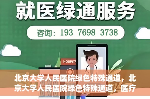 北京大学人民医院绿色特殊通道，北京大学人民医院绿色特殊通道，医疗服务的快速响应机制