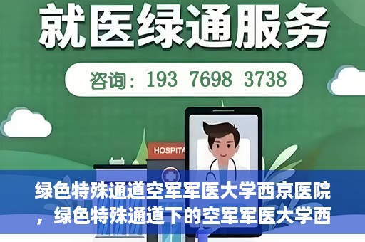 绿色特殊通道空军军医大学西京医院，绿色特殊通道下的空军军医大学西京医院探索