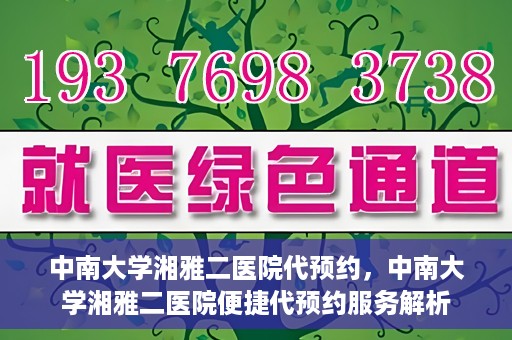 中南大学湘雅二医院代预约，中南大学湘雅二医院便捷代预约服务解析