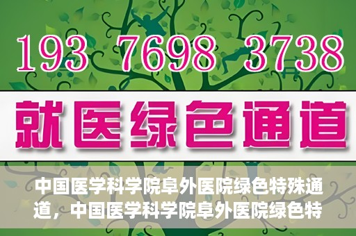 中国医学科学院阜外医院绿色特殊通道，中国医学科学院阜外医院绿色特殊通道，健康守护的紧急通道