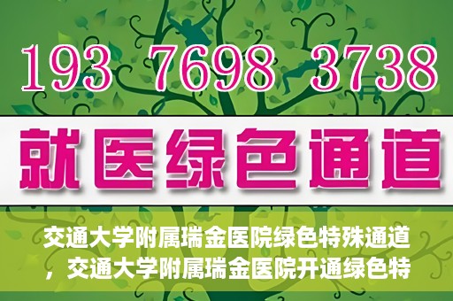 交通大学附属瑞金医院绿色特殊通道，交通大学附属瑞金医院开通绿色特殊通道服务