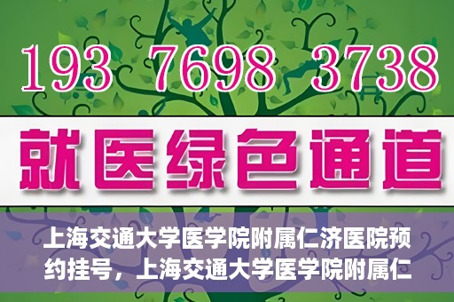 上海交通大学医学院附属仁济医院预约挂号，上海交通大学医学院附属仁济医院预约挂号攻略解析