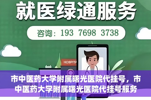 市中医药大学附属曙光医院代挂号，市中医药大学附属曙光医院代挂号服务详解