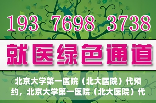 北京大学第一医院（北大医院）代预约，北京大学第一医院（北大医院）代预约服务详解