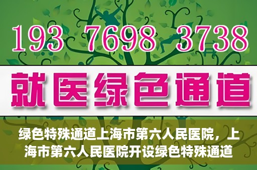 绿色特殊通道上海市第六人民医院，上海市第六人民医院开设绿色特殊通道，助力患者快速就医