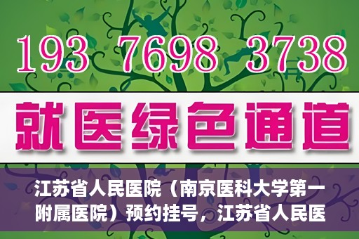 江苏省人民医院（南京医科大学第一附属医院）预约挂号，江苏省人民医院（南京医科大学第一附属医院）挂号预约攻略