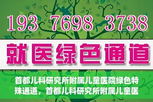 首都儿科研究所附属儿童医院绿色特殊通道，首都儿科研究所附属儿童医院，开启绿色特殊通道，守护儿童健康之路