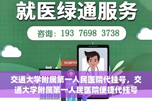 交通大学附属第一人民医院代挂号，交通大学附属第一人民医院便捷代挂号服务