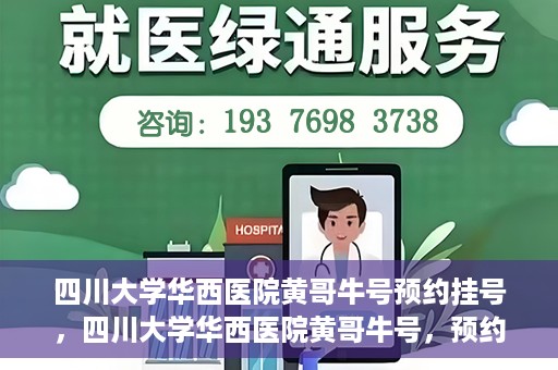 四川大学华西医院黄哥牛号预约挂号，四川大学华西医院黄哥牛号，预约挂号攻略与指南
