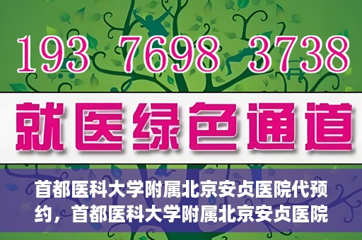 首都医科大学附属北京安贞医院代预约，首都医科大学附属北京安贞医院代预约服务详解