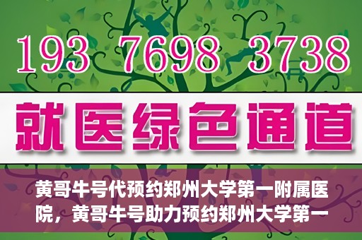 黄哥牛号代预约郑州大学第一附属医院，黄哥牛号助力预约郑州大学第一附属医院专业服务