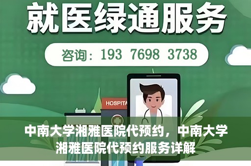 中南大学湘雅医院代预约，中南大学湘雅医院代预约服务详解