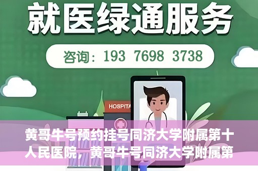 黄哥牛号预约挂号同济大学附属第十人民医院，黄哥牛号同济大学附属第十人民医院预约挂号攻略