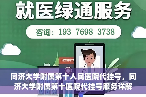 同济大学附属第十人民医院代挂号，同济大学附属第十医院代挂号服务详解