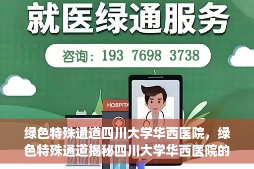 绿色特殊通道四川大学华西医院，绿色特殊通道揭秘四川大学华西医院的力量与担当