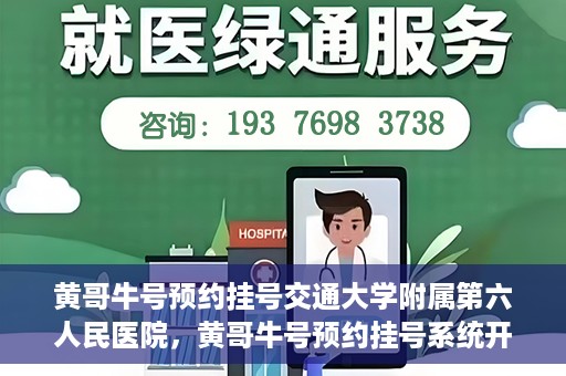 黄哥牛号预约挂号交通大学附属第六人民医院，黄哥牛号预约挂号系统开通，交通大学附属第六人民医院挂号服务上线