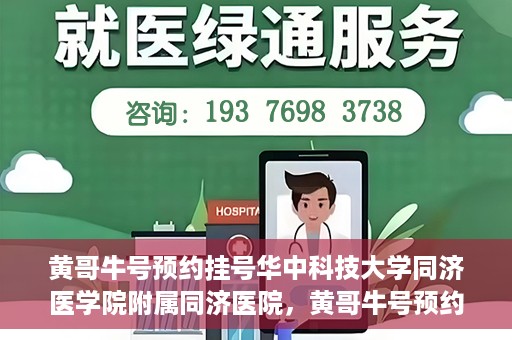 黄哥牛号预约挂号华中科技大学同济医学院附属同济医院，黄哥牛号预约挂号服务，华中科技大学同济医学院附属同济医院便捷就医新体验