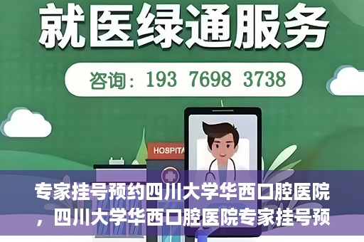 专家挂号预约四川大学华西口腔医院，四川大学华西口腔医院专家挂号预约攻略解析