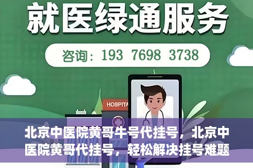 北京中医院黄哥牛号代挂号，北京中医院黄哥代挂号，轻松解决挂号难题